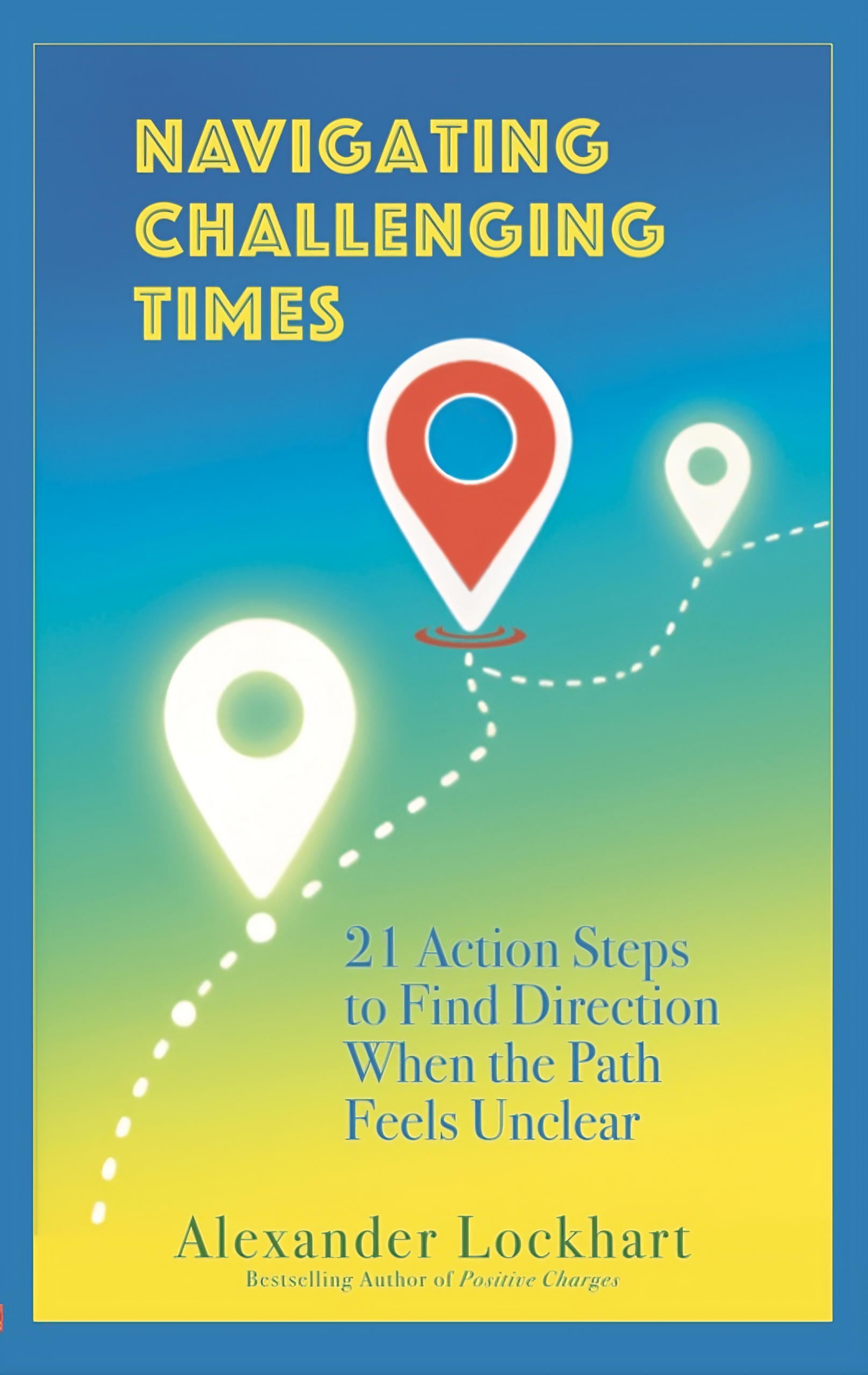 Navigating Challenging Times: 21 Action Steps to Find Direction When the Path Feels Unclear—by Alexander Lockhart